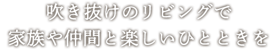 吹き抜けのリビングで家族や仲間と楽しいひとときを